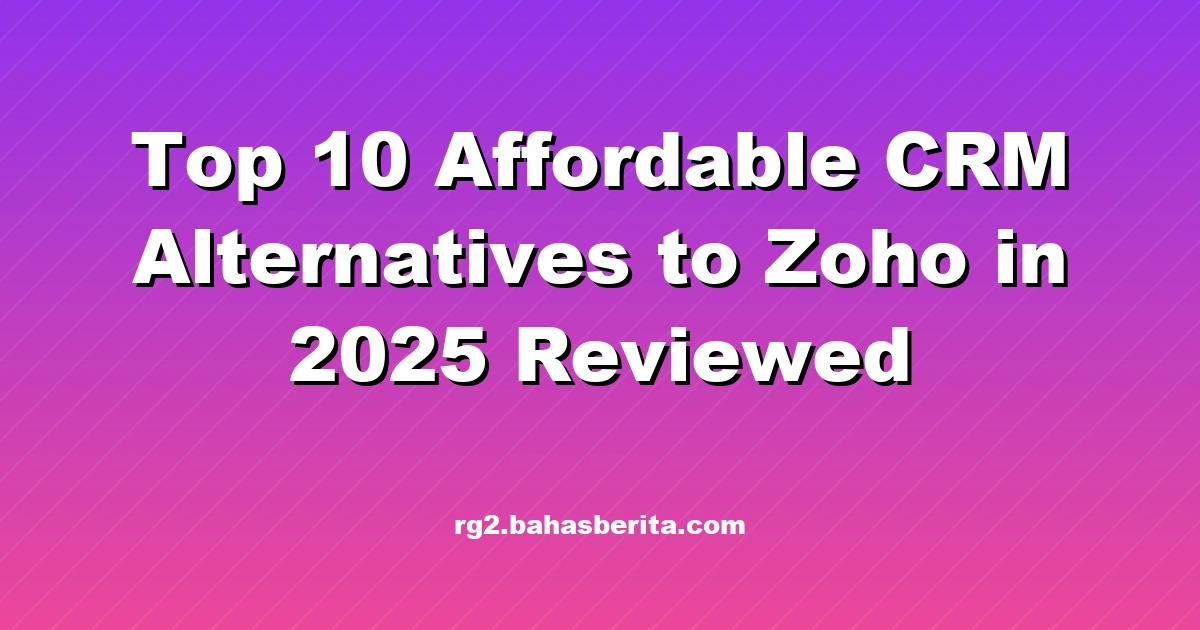 Top 10 Affordable CRM Alternatives to Zoho in 2025 Reviewed