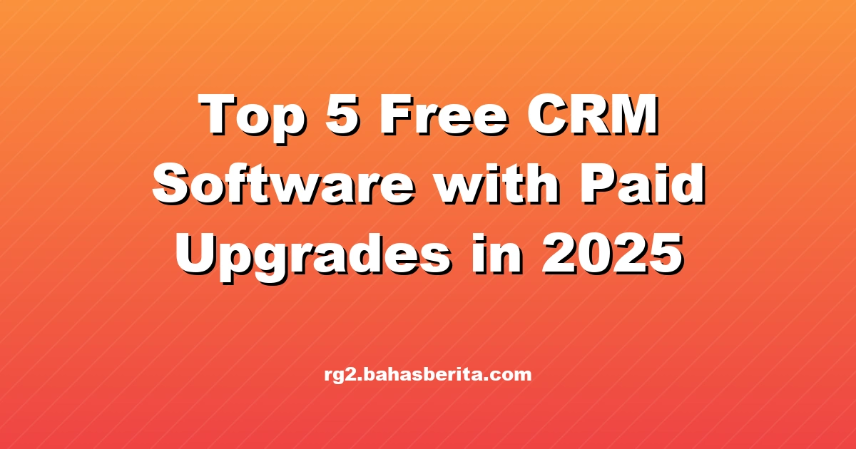 Top 5 Free CRM Software with Paid Upgrades in 2025
